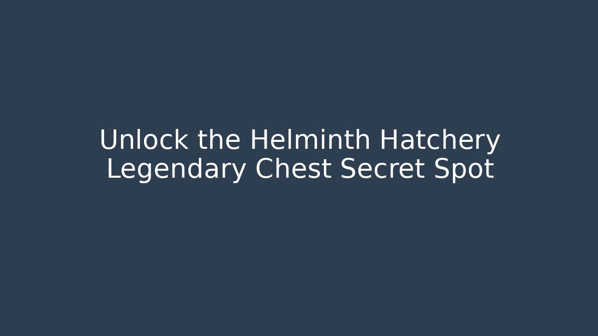 Unlock the Helminth Hatchery Legendary Chest Secret Spot