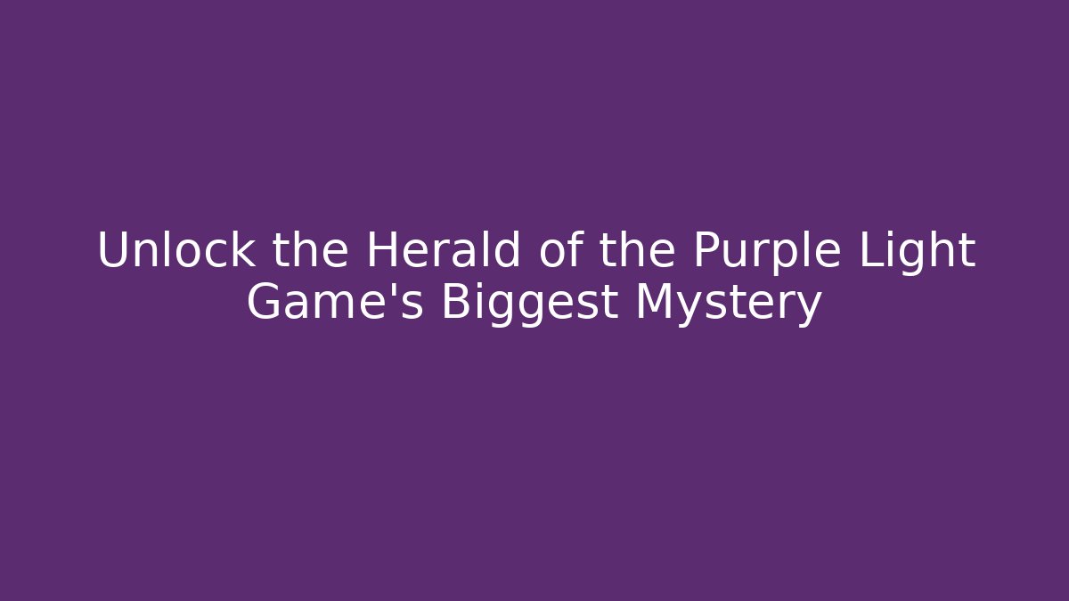 Unlock the Herald of the Purple Light Game's Biggest Mystery