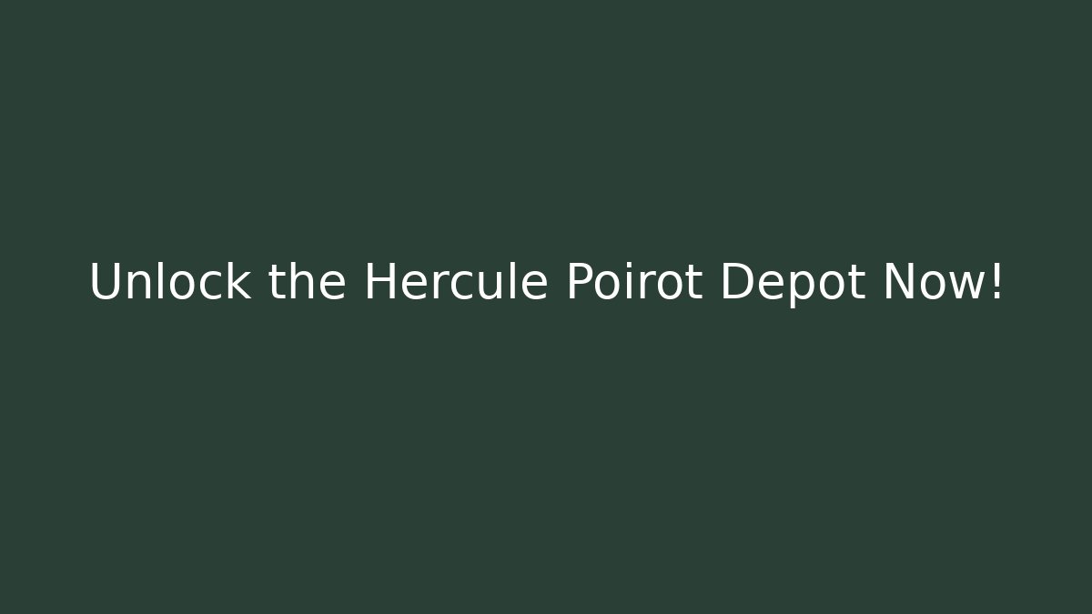 Unlock the Hercule Poirot Depot Now!