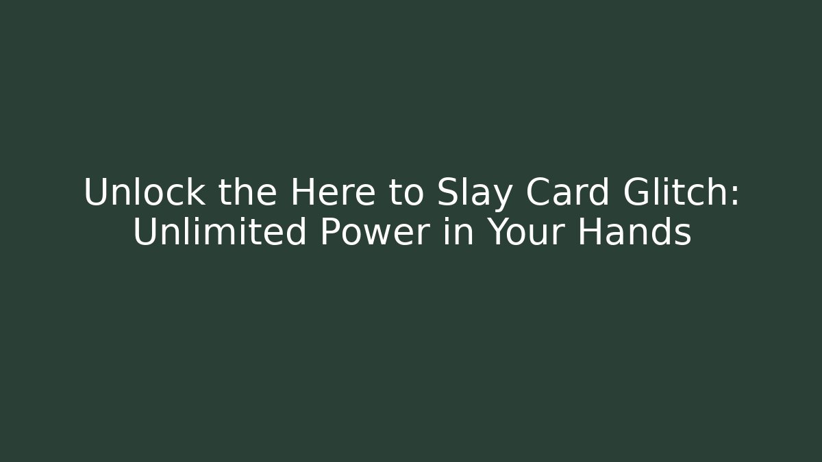 Unlock the Here to Slay Card Glitch: Unlimited Power in Your Hands