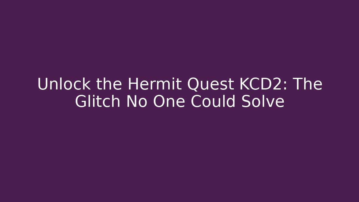 Unlock the Hermit Quest KCD2: The Glitch No One Could Solve