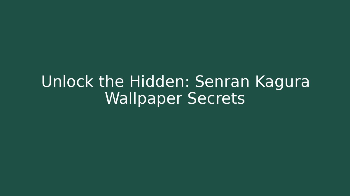 Unlock the Hidden: Senran Kagura Wallpaper Secrets