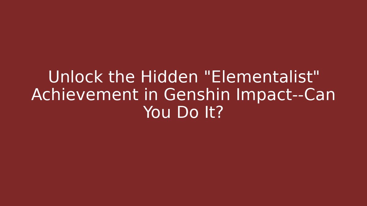 Unlock the Hidden "Elementalist" Achievement in Genshin Impact—Can You Do It?