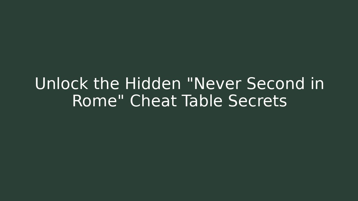Unlock the Hidden "Never Second in Rome" Cheat Table Secrets
