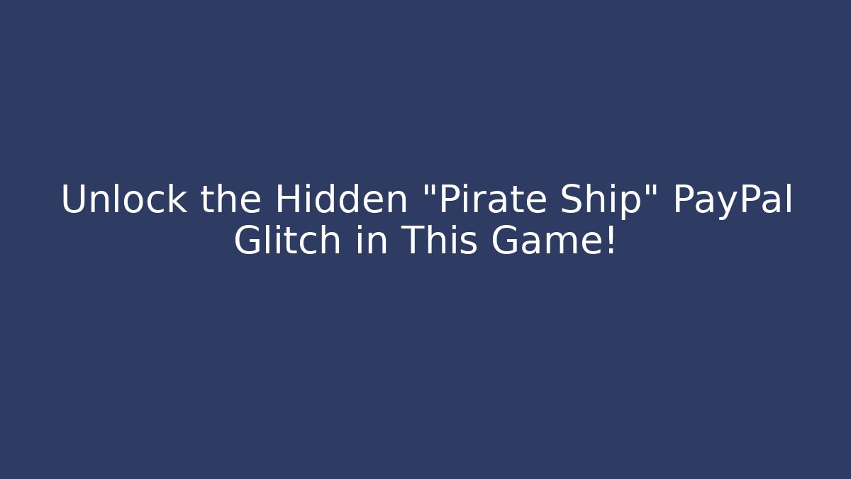 Unlock the Hidden "Pirate Ship" PayPal Glitch in This Game!