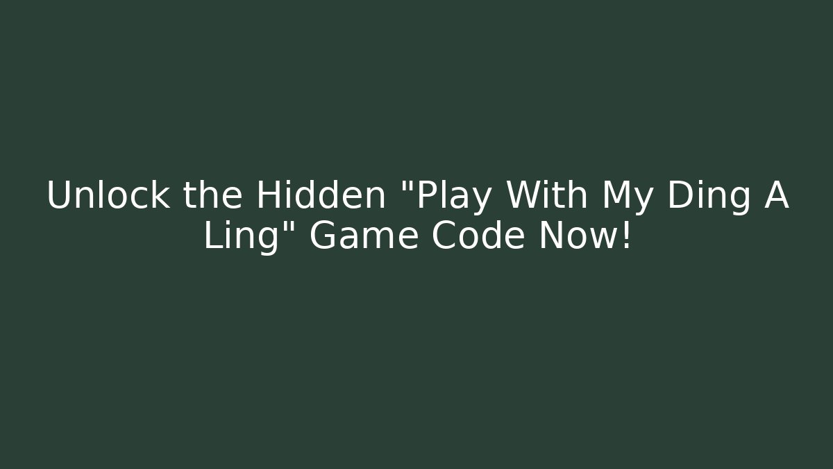Unlock the Hidden "Play With My Ding A Ling" Game Code Now!