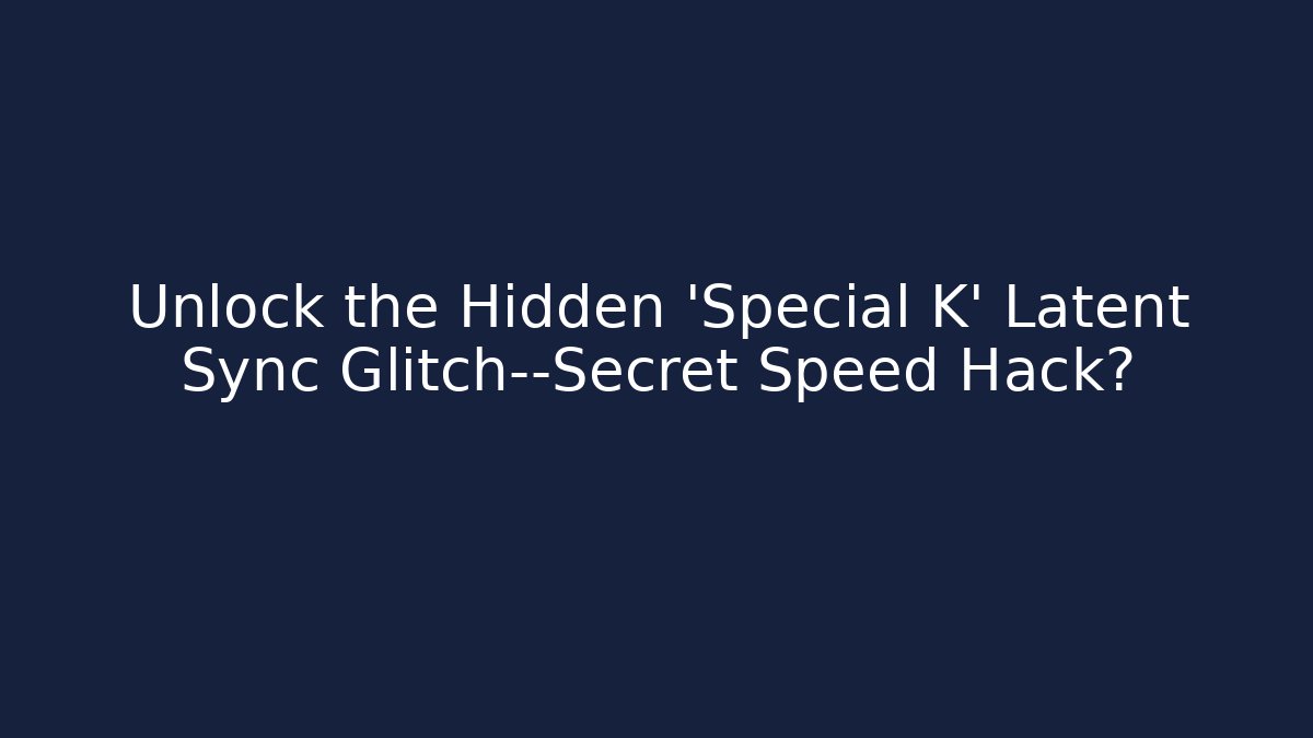 Unlock the Hidden 'Special K' Latent Sync Glitch—Secret Speed Hack? - Critter Realm