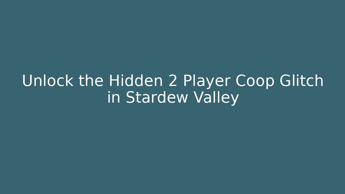 Unlock the Hidden 2 Player Coop Glitch in Stardew Valley