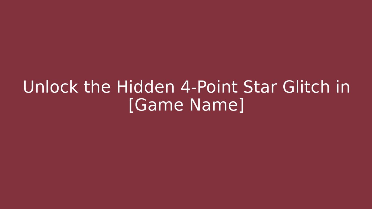 Unlock the Hidden 4-Point Star Glitch in [Game Name]