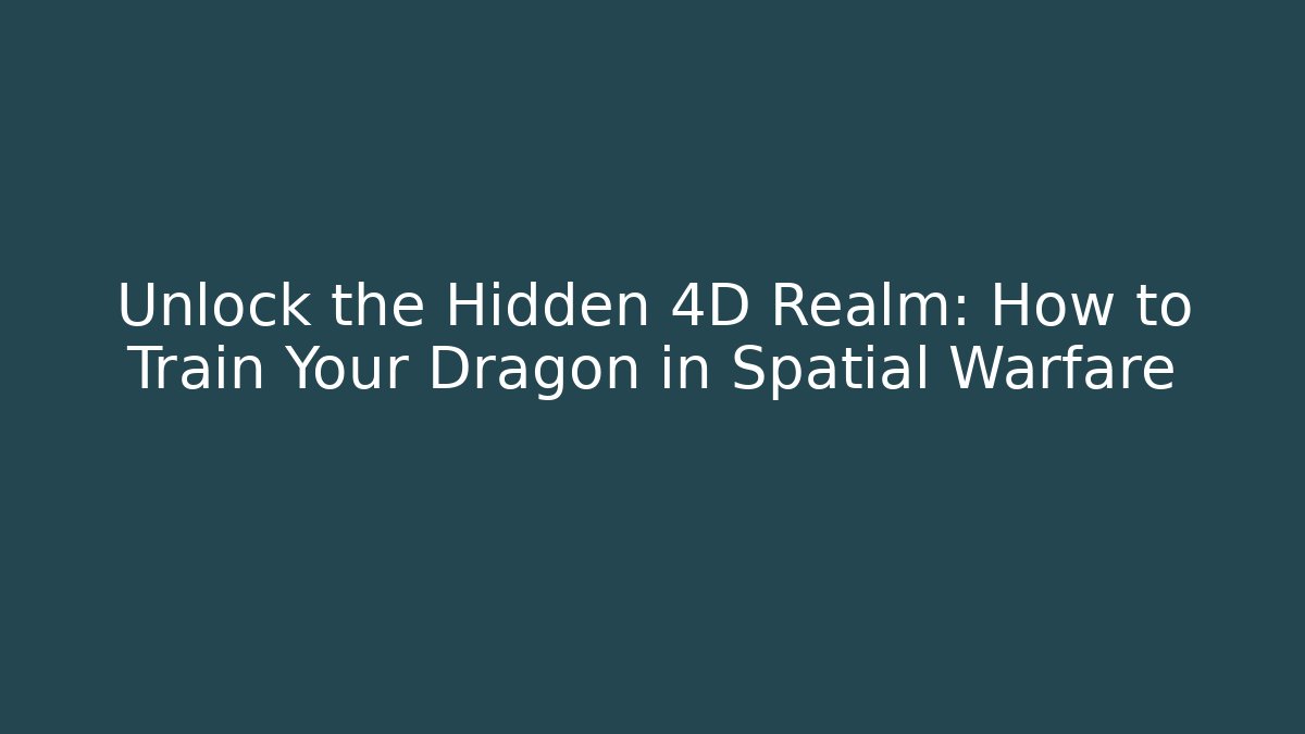 Unlock the Hidden 4D Realm: How to Train Your Dragon in Spatial Warfare - Critter Realm