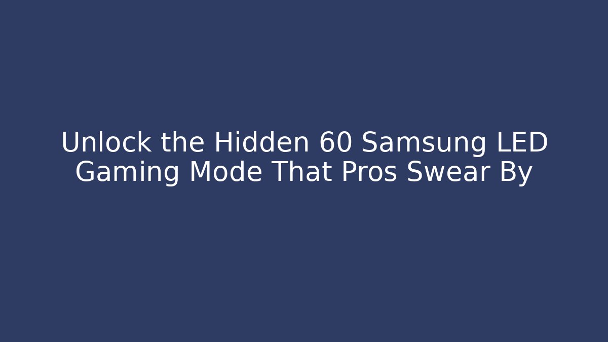 Unlock the Hidden 60 Samsung LED Gaming Mode That Pros Swear By