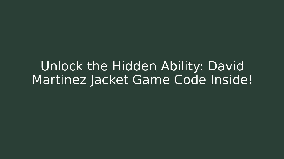 Unlock the Hidden Ability: David Martinez Jacket Game Code Inside!