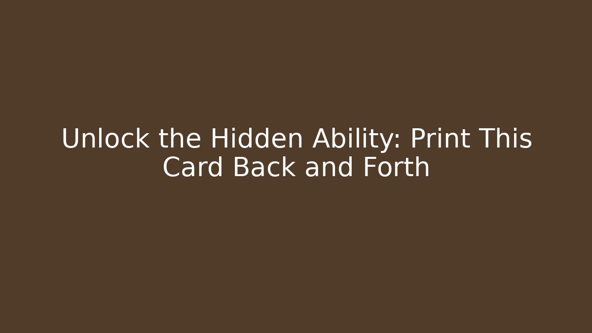 Unlock the Hidden Ability: Print This Card Back and Forth