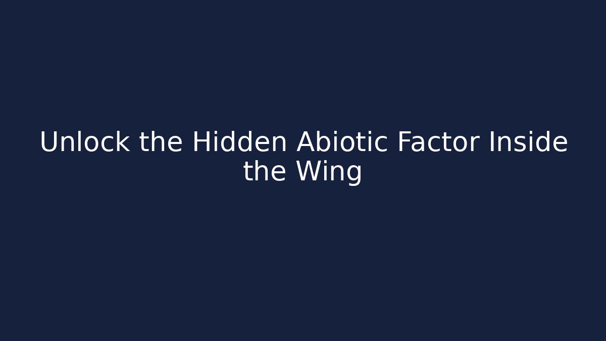 Unlock the Hidden Abiotic Factor Inside the Wing