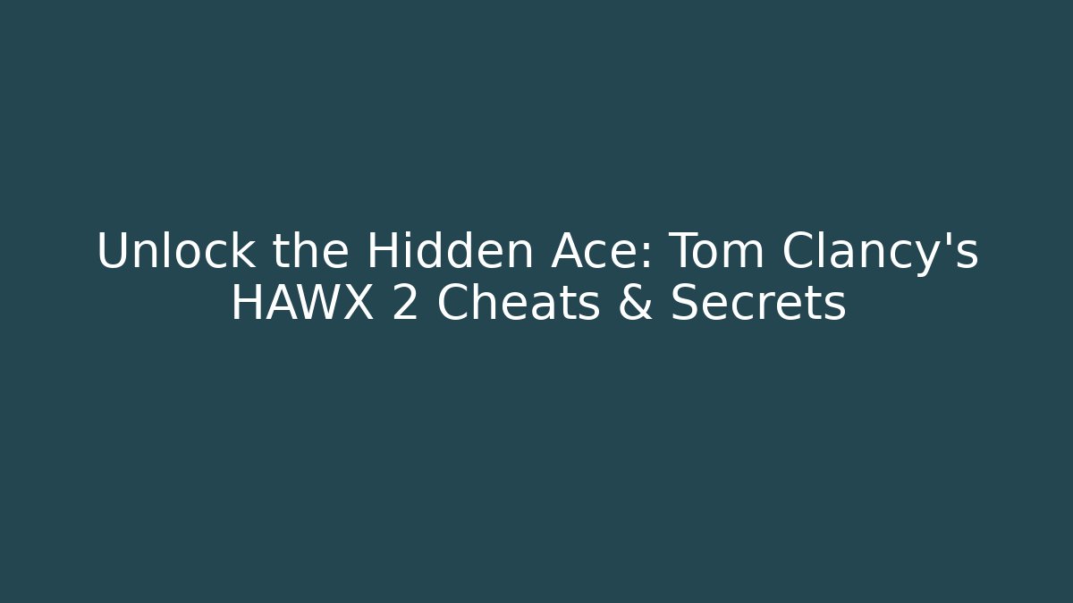 Unlock the Hidden Ace: Tom Clancy's HAWX 2 Cheats & Secrets