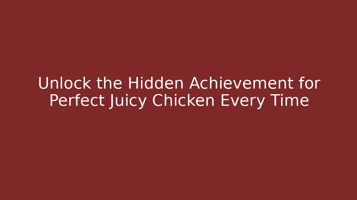 Unlock the Hidden Achievement for Perfect Juicy Chicken Every Time