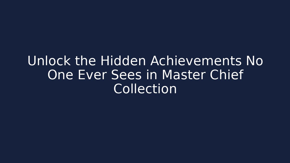 Unlock the Hidden Achievements No One Ever Sees in Master Chief Collection