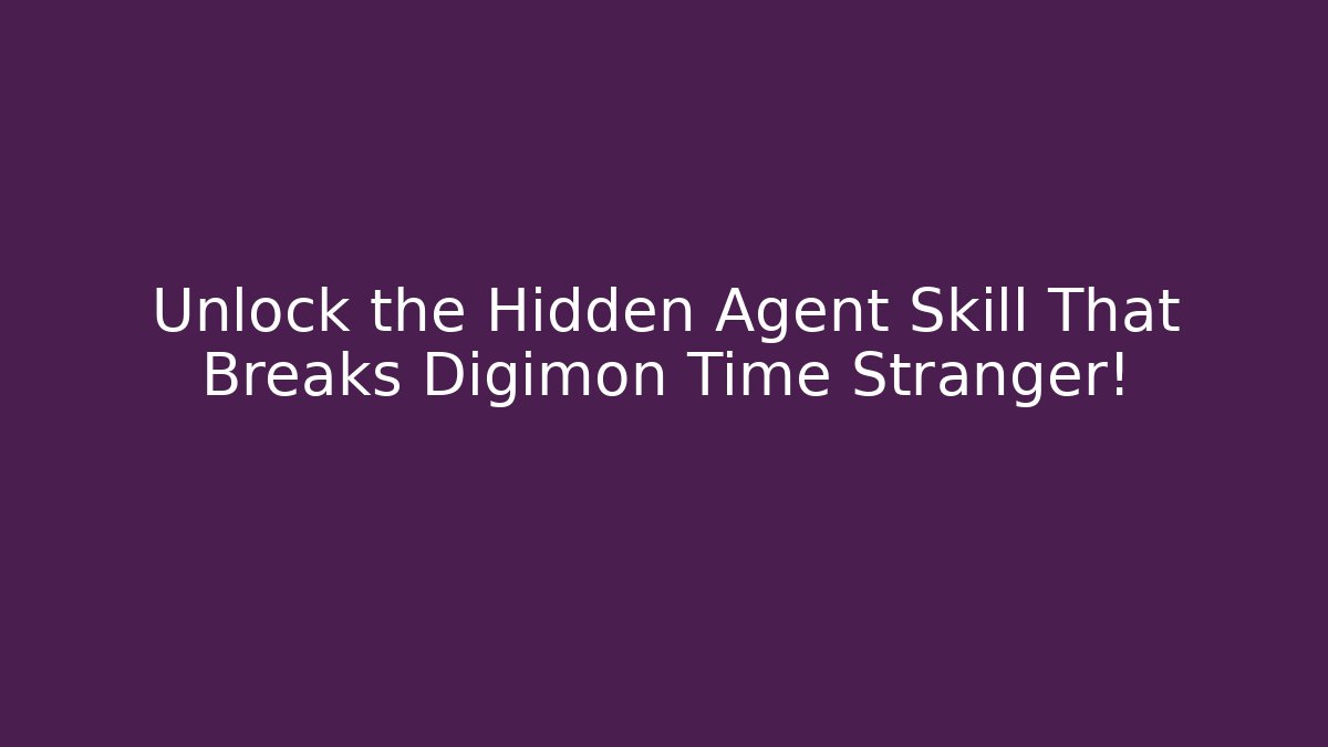 Unlock the Hidden Agent Skill That Breaks Digimon Time Stranger!