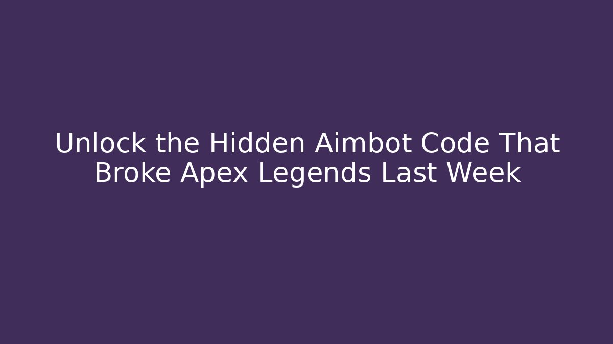 Unlock the Hidden Aimbot Code That Broke Apex Legends Last Week
