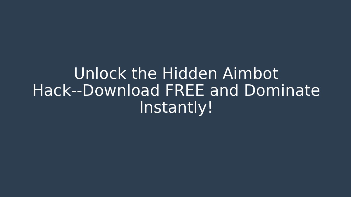 Unlock the Hidden Aimbot Hack—Download FREE and Dominate Instantly!