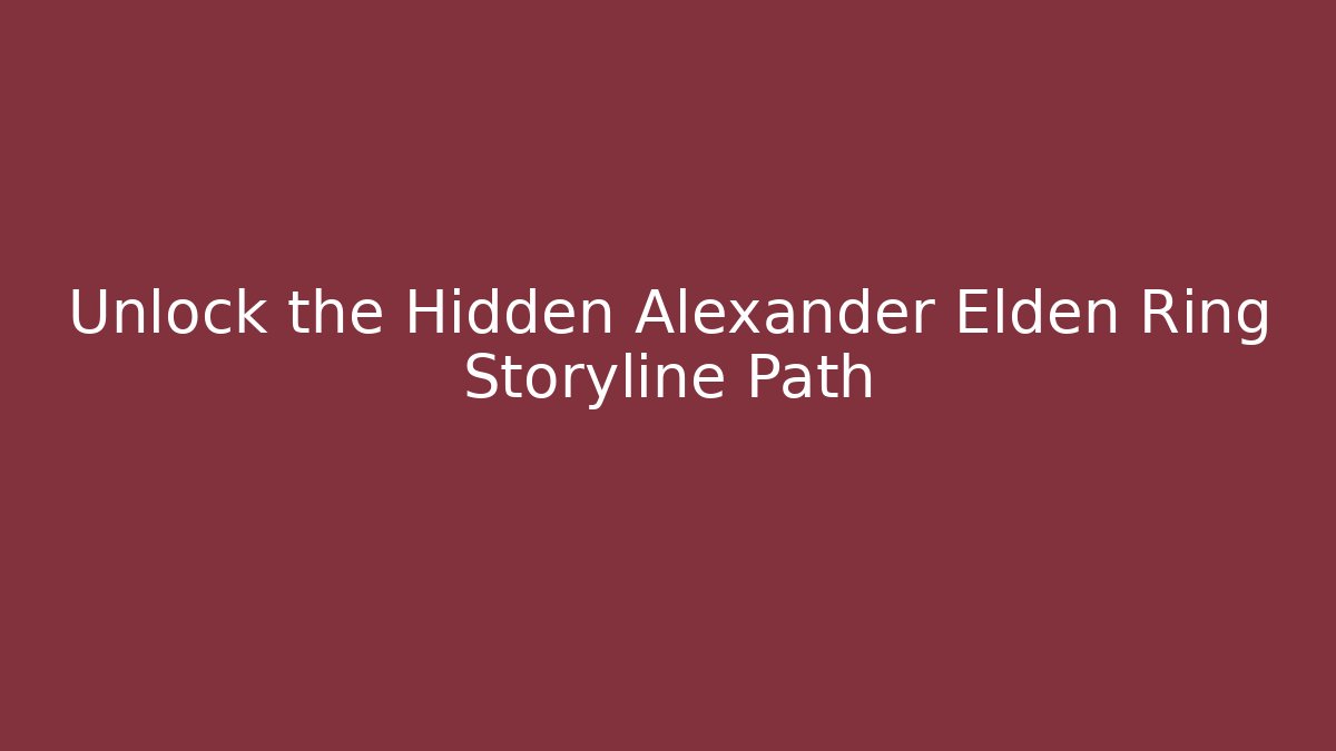 Unlock the Hidden Alexander Elden Ring Storyline Path