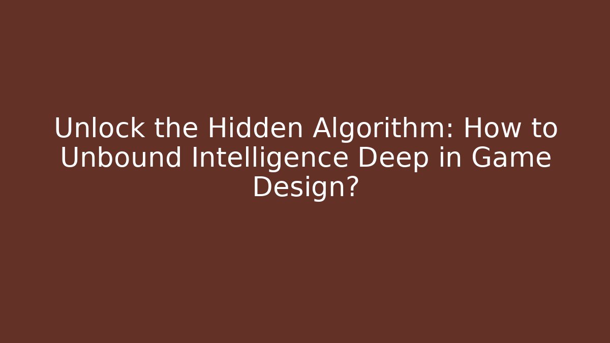 Unlock the Hidden Algorithm: How to Unbound Intelligence Deep in Game Design?