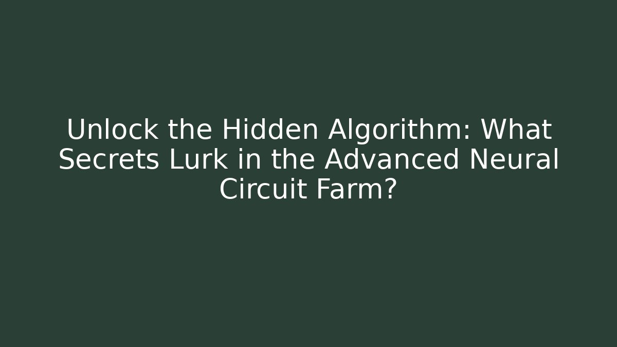 Unlock the Hidden Algorithm: What Secrets Lurk in the Advanced Neural Circuit Farm? - Critter Realm