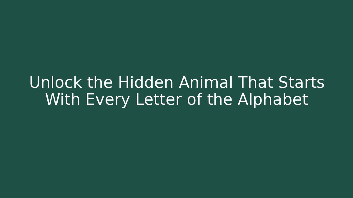 Unlock the Hidden Animal That Starts With Every Letter of the Alphabet - Critter Realm