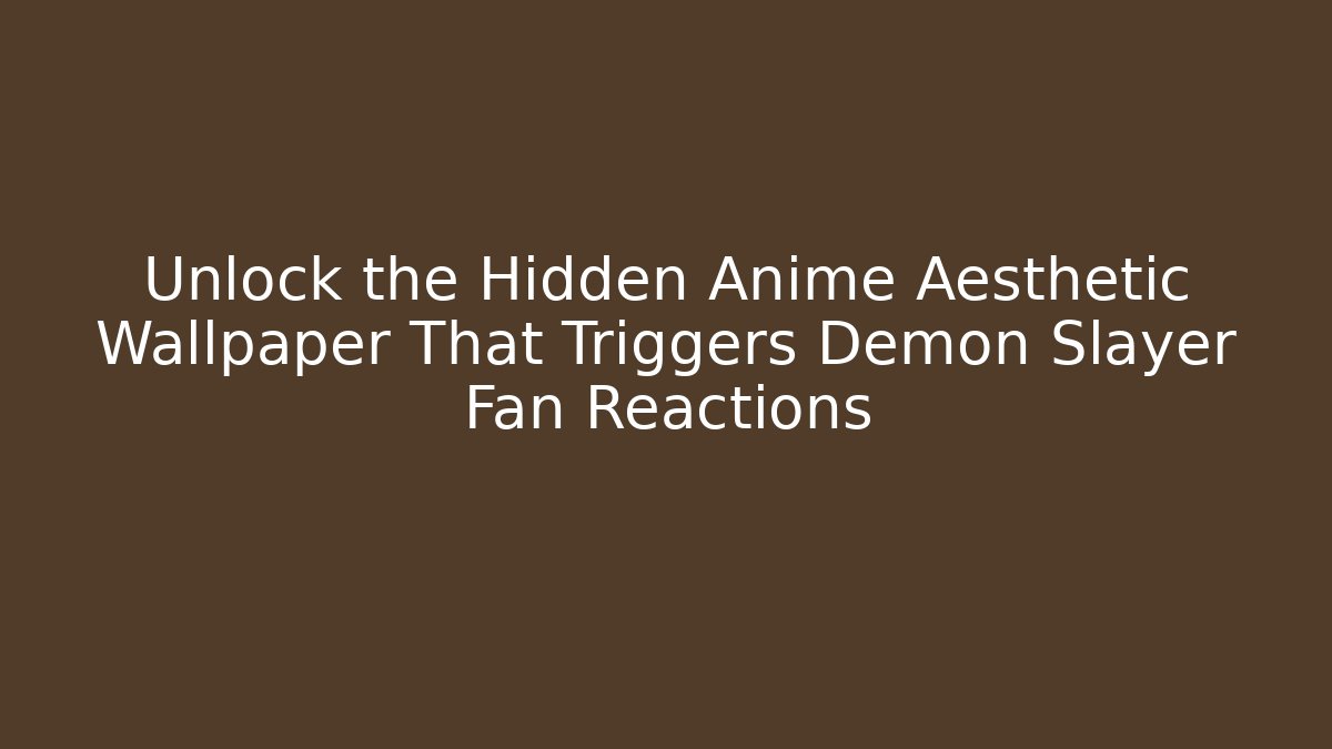 Unlock the Hidden Anime Aesthetic Wallpaper That Triggers Demon Slayer Fan Reactions