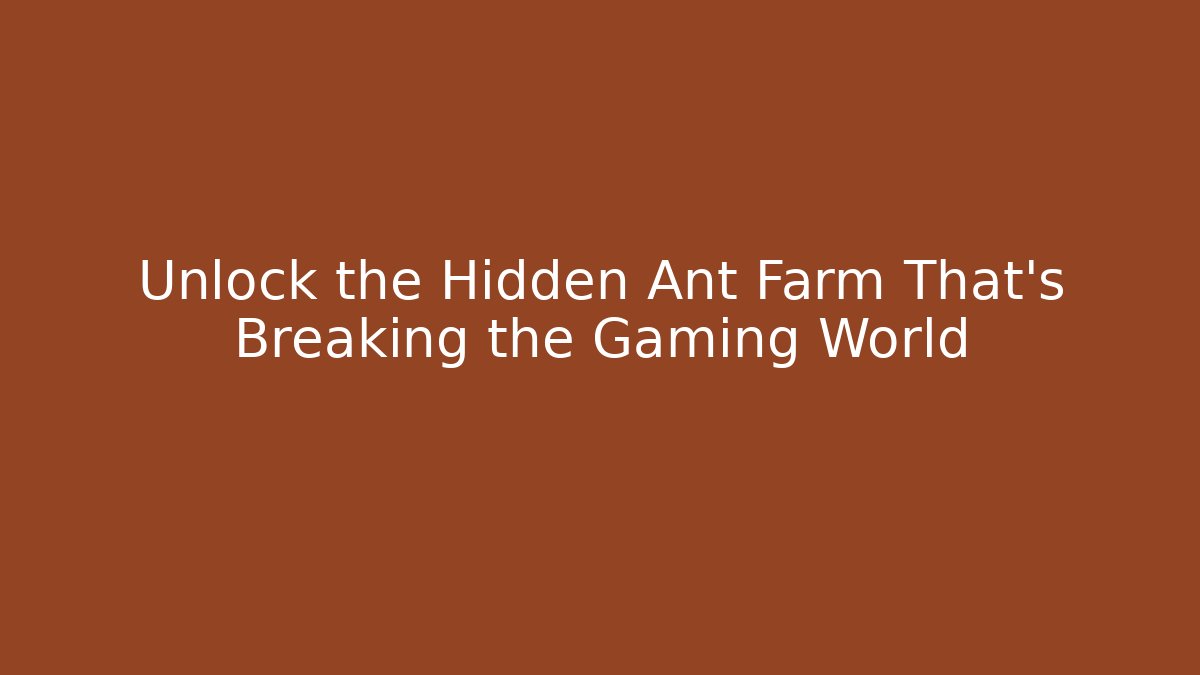 Unlock the Hidden Ant Farm That's Breaking the Gaming World