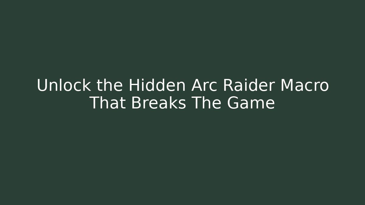 Unlock the Hidden Arc Raider Macro That Breaks The Game