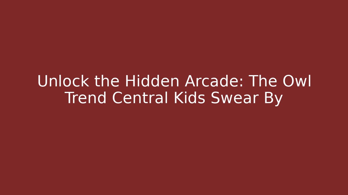 Unlock the Hidden Arcade: The Owl Trend Central Kids Swear By