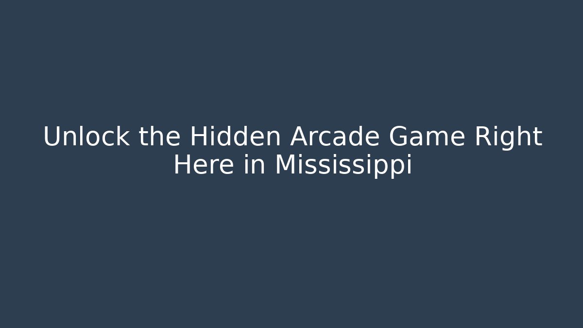 Unlock the Hidden Arcade Game Right Here in Mississippi