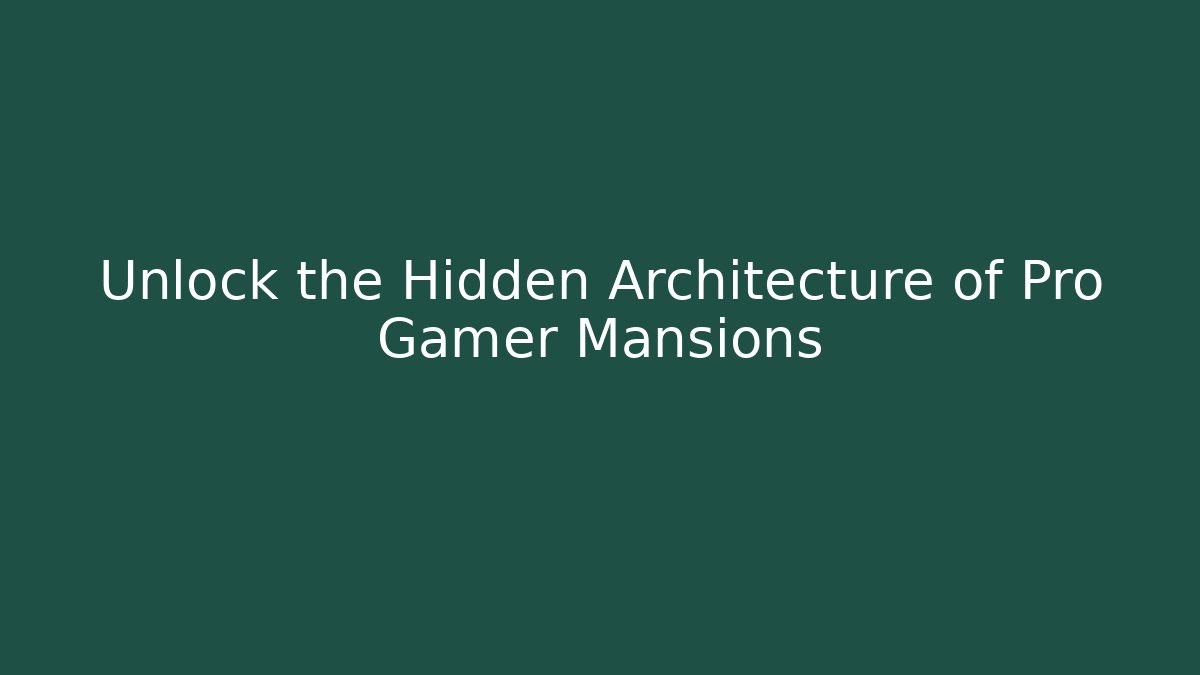 Unlock the Hidden Architecture of Pro Gamer Mansions