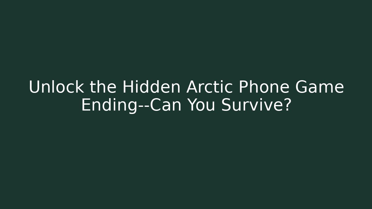 Unlock the Hidden Arctic Phone Game Ending—Can You Survive?