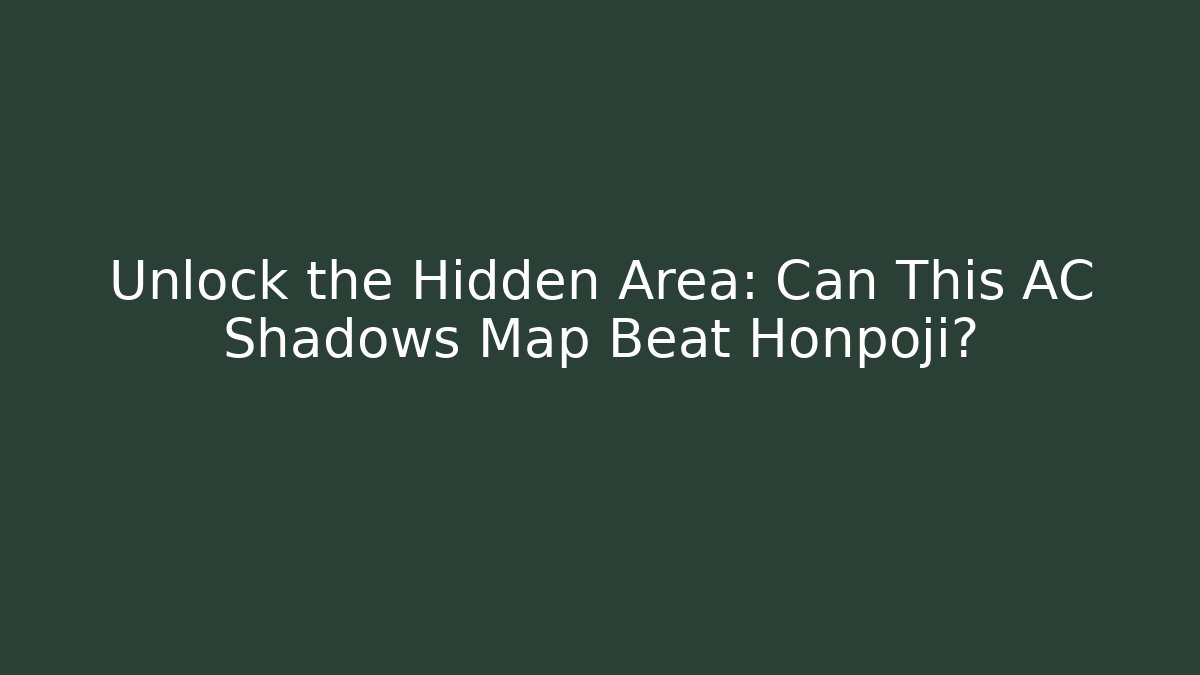 Unlock the Hidden Area: Can This AC Shadows Map Beat Honpoji?