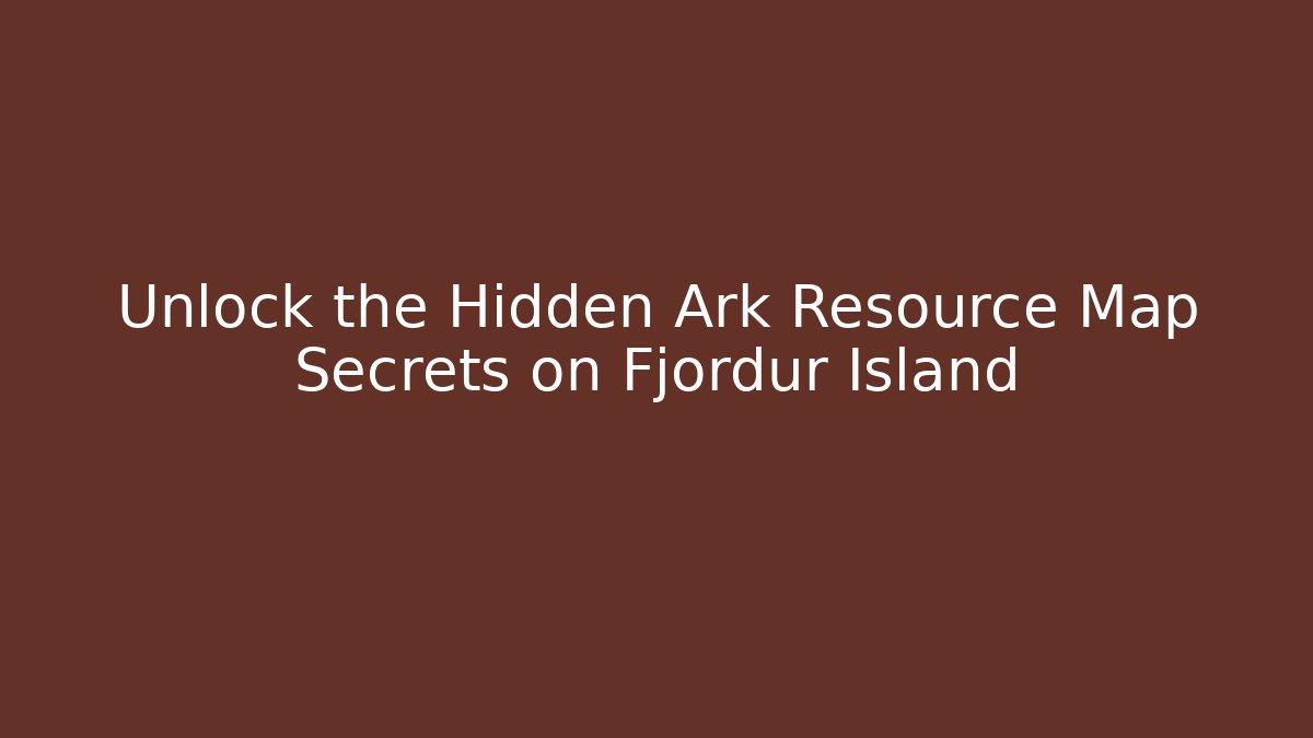 Unlock the Hidden Ark Resource Map Secrets on Fjordur Island - Critter Realm