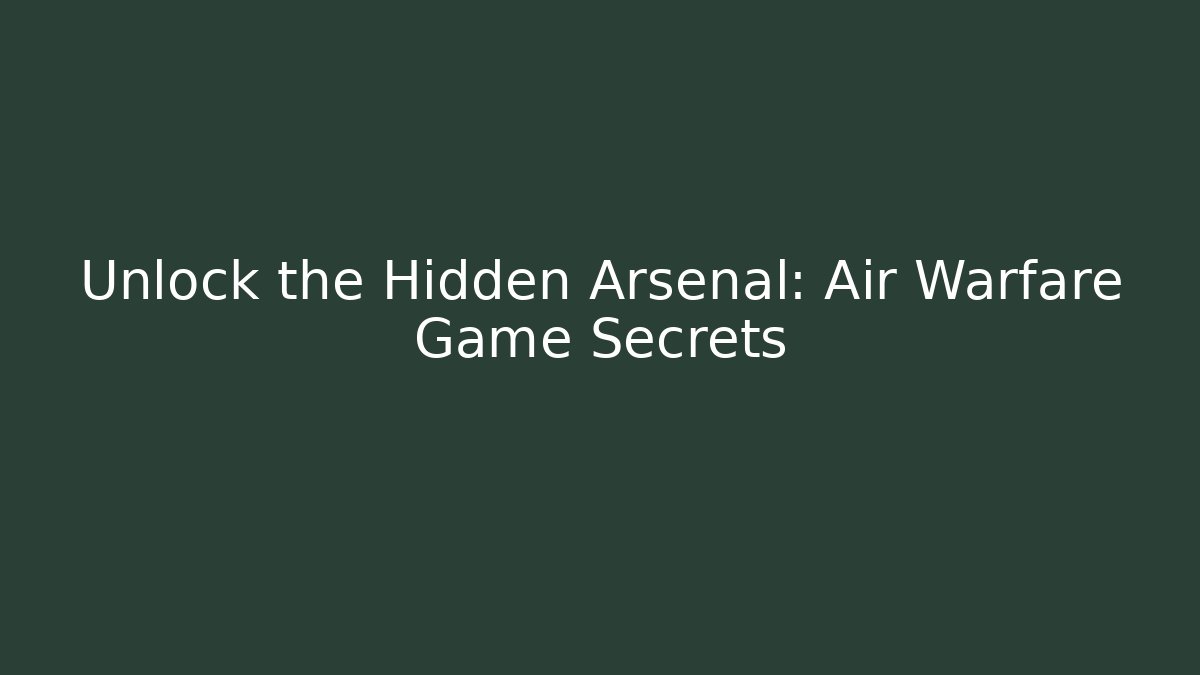 Unlock the Hidden Arsenal: Air Warfare Game Secrets