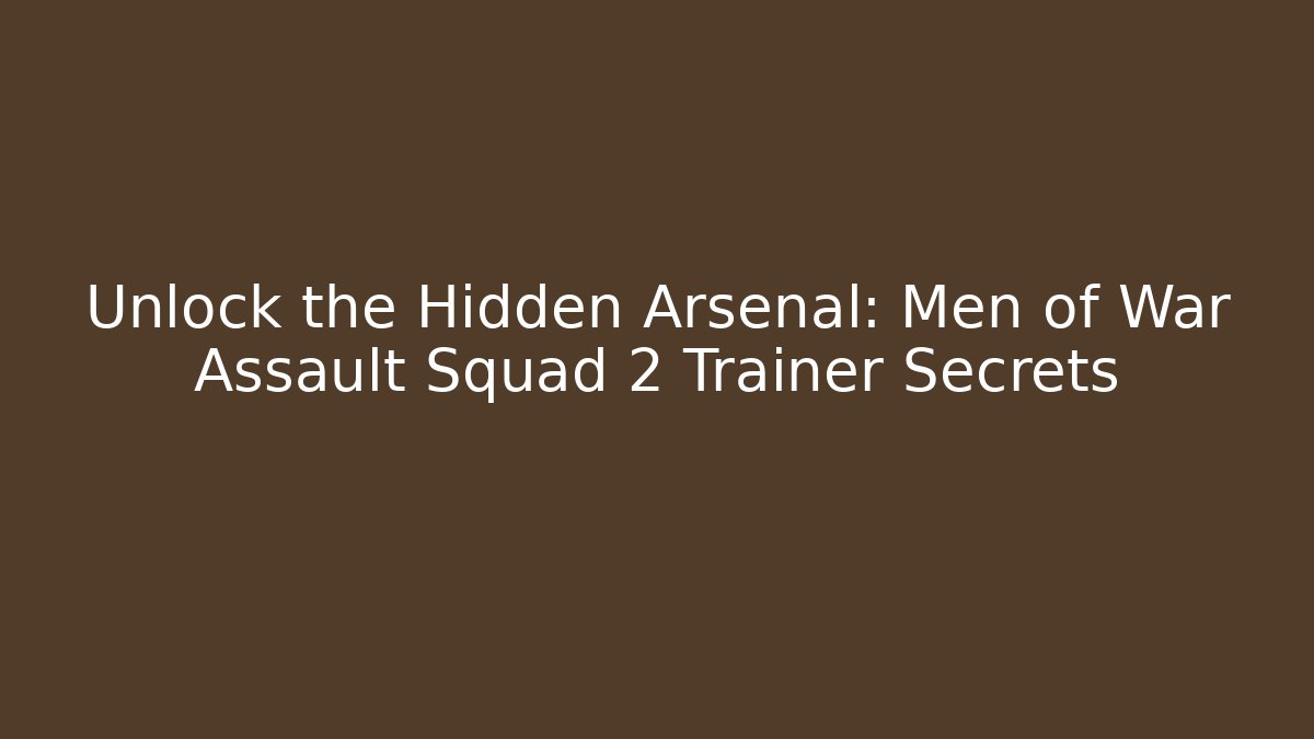 Unlock the Hidden Arsenal: Men of War Assault Squad 2 Trainer Secrets