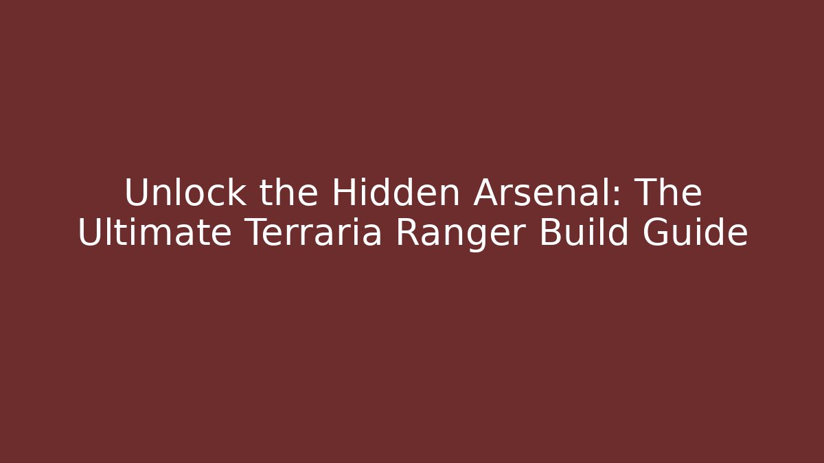 Unlock the Hidden Arsenal: The Ultimate Terraria Ranger Build Guide