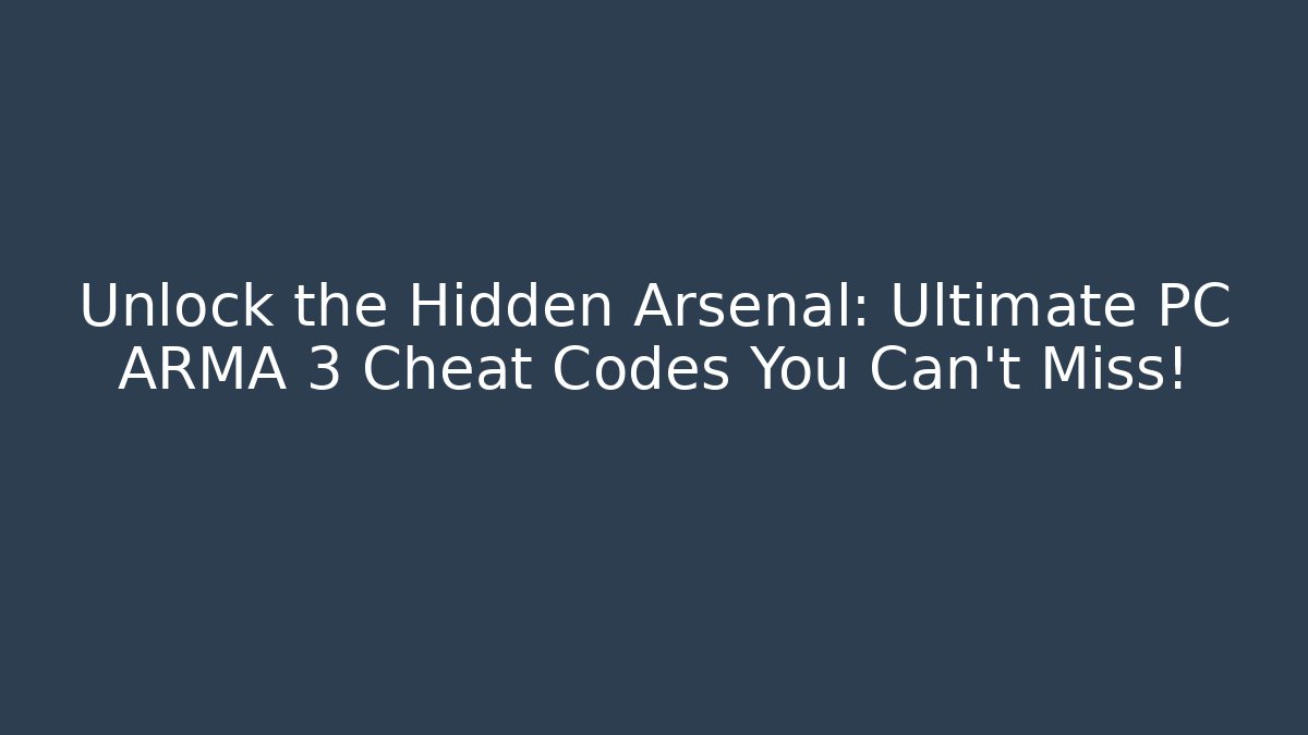 Unlock the Hidden Arsenal: Ultimate PC ARMA 3 Cheat Codes You Can't Miss!
