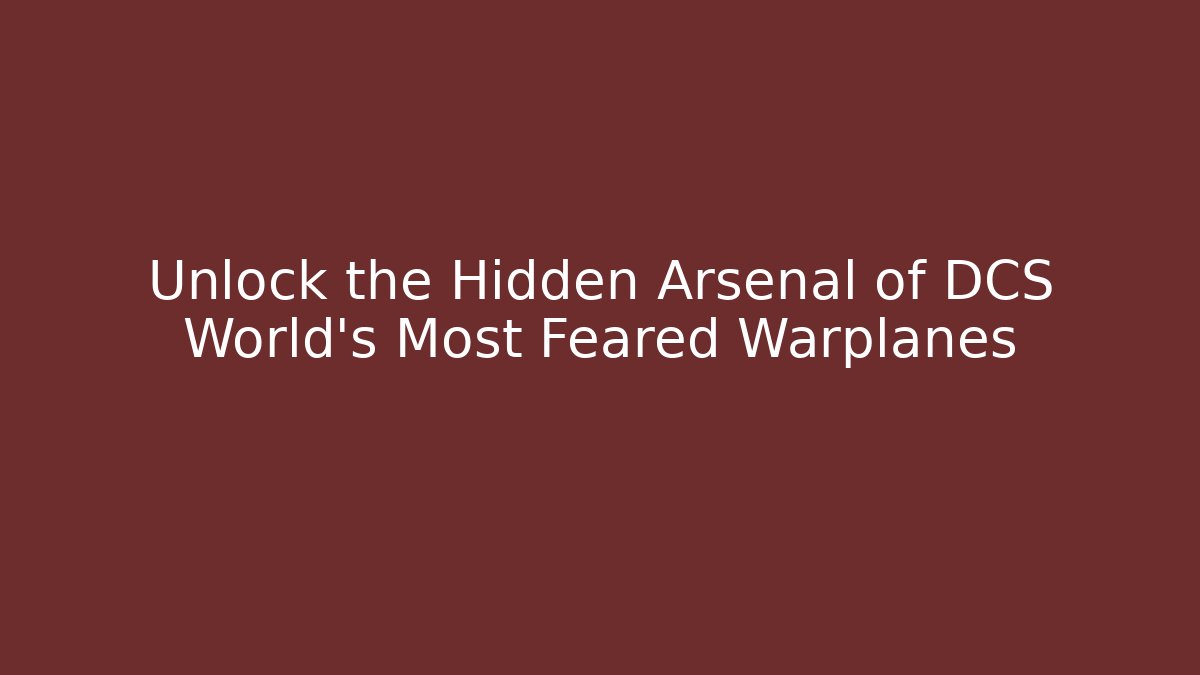 Unlock the Hidden Arsenal of DCS World's Most Feared Warplanes