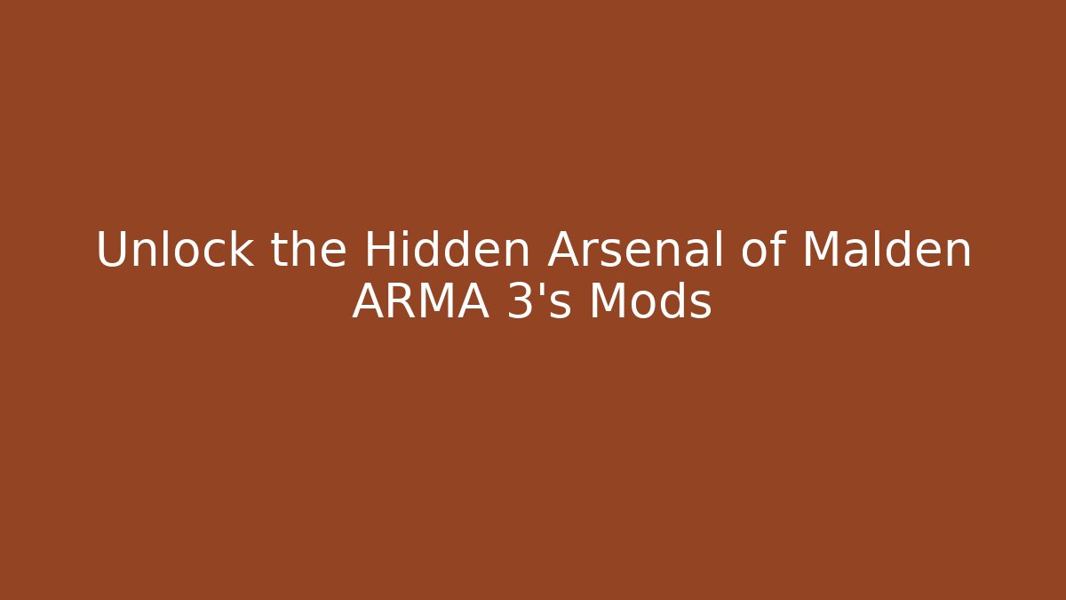 Unlock the Hidden Arsenal of Malden ARMA 3's Mods