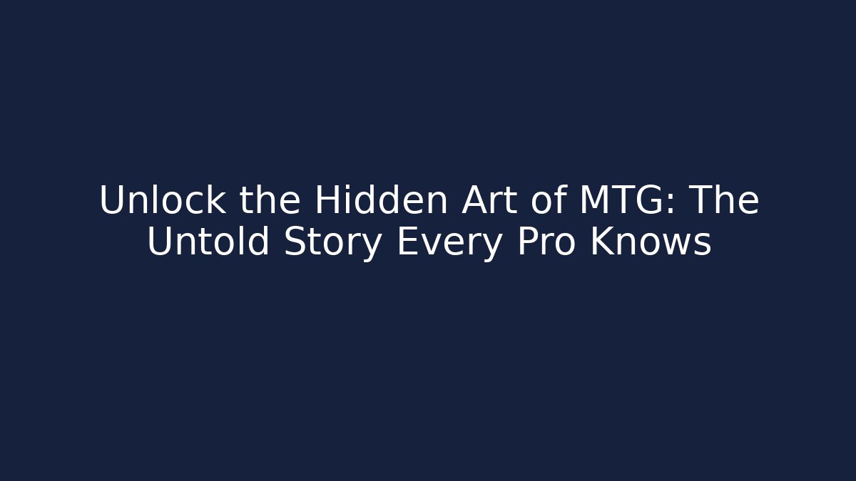 Unlock the Hidden Art of MTG: The Untold Story Every Pro Knows
