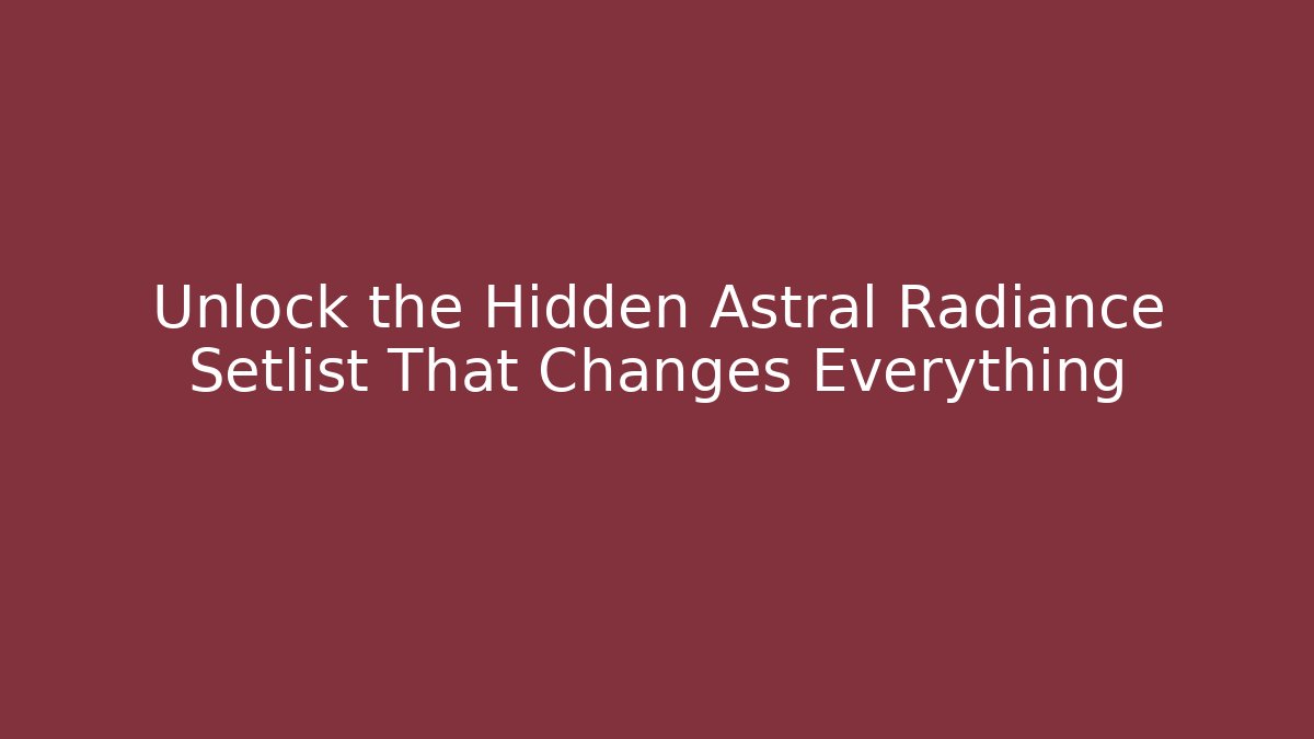 Unlock the Hidden Astral Radiance Setlist That Changes Everything