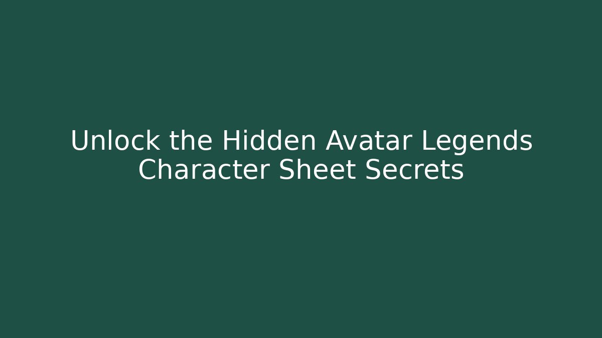 Unlock the Hidden Avatar Legends Character Sheet Secrets