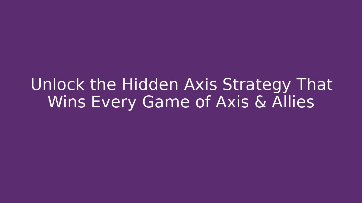 Unlock the Hidden Axis Strategy That Wins Every Game of Axis & Allies