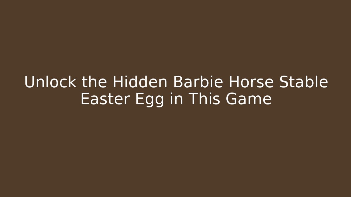 Unlock the Hidden Barbie Horse Stable Easter Egg in This Game