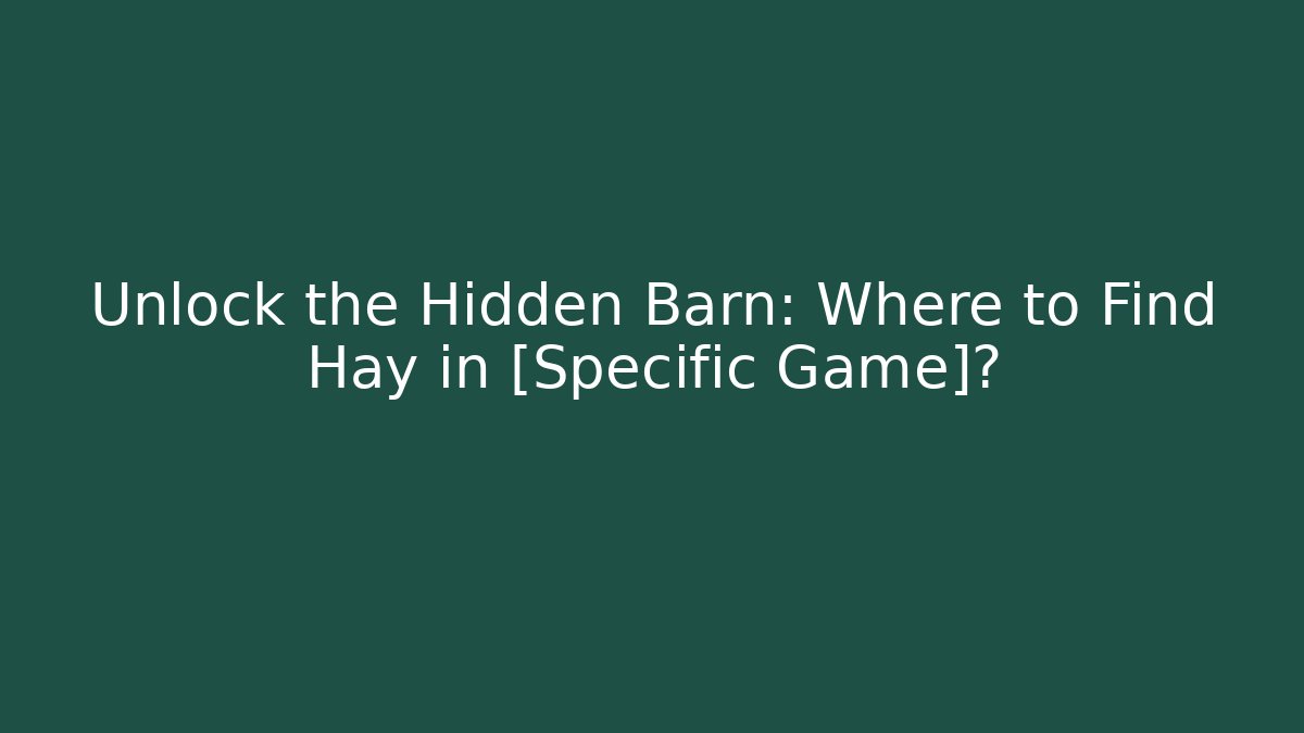 Unlock the Hidden Barn: Where to Find Hay in [Specific Game]?