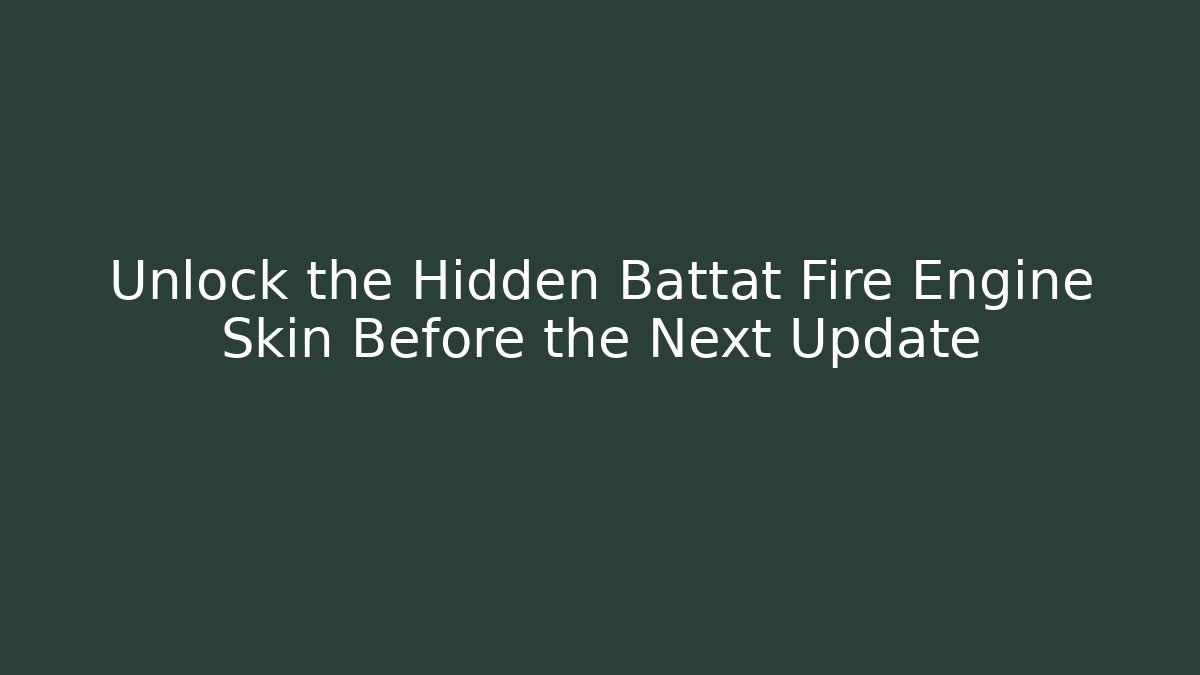 Unlock the Hidden Battat Fire Engine Skin Before the Next Update